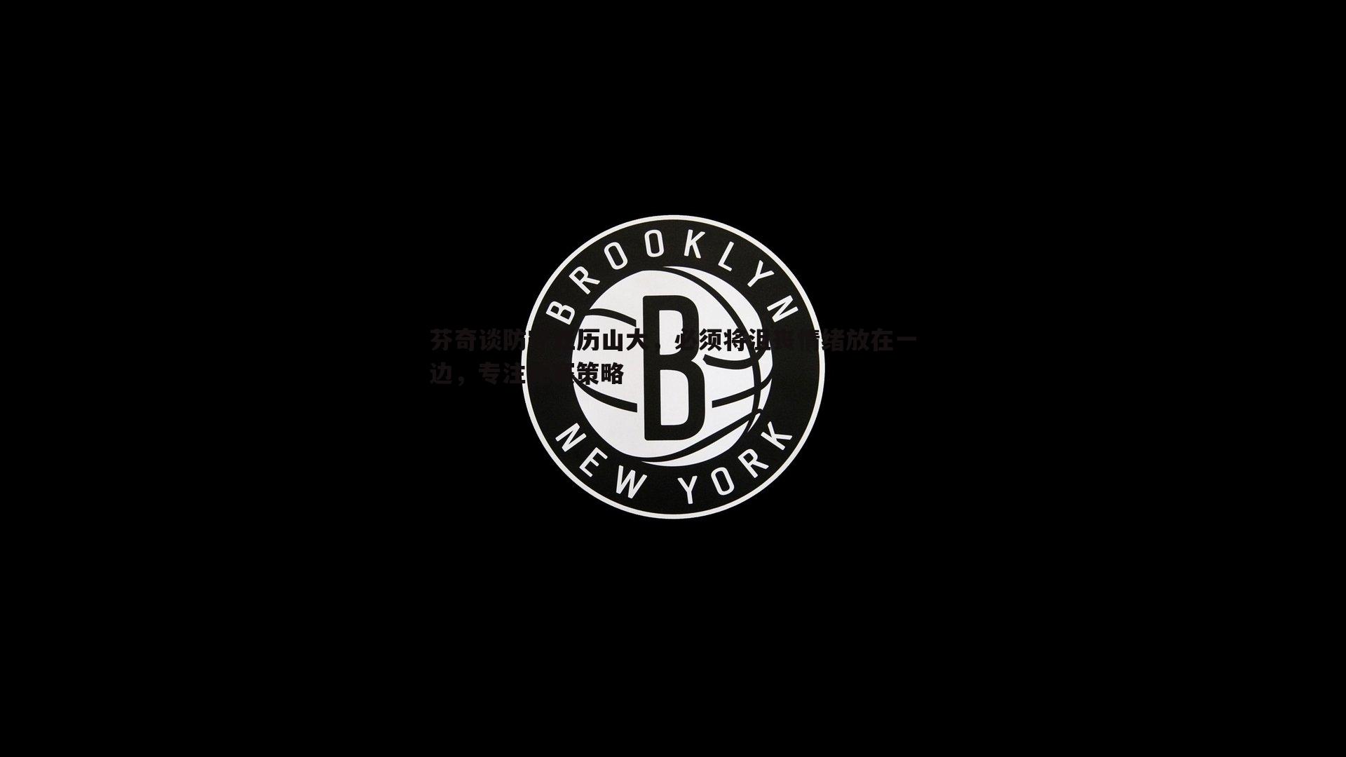 芬奇谈防守亚历山大，必须将沮丧情绪放在一边，专注比赛策略