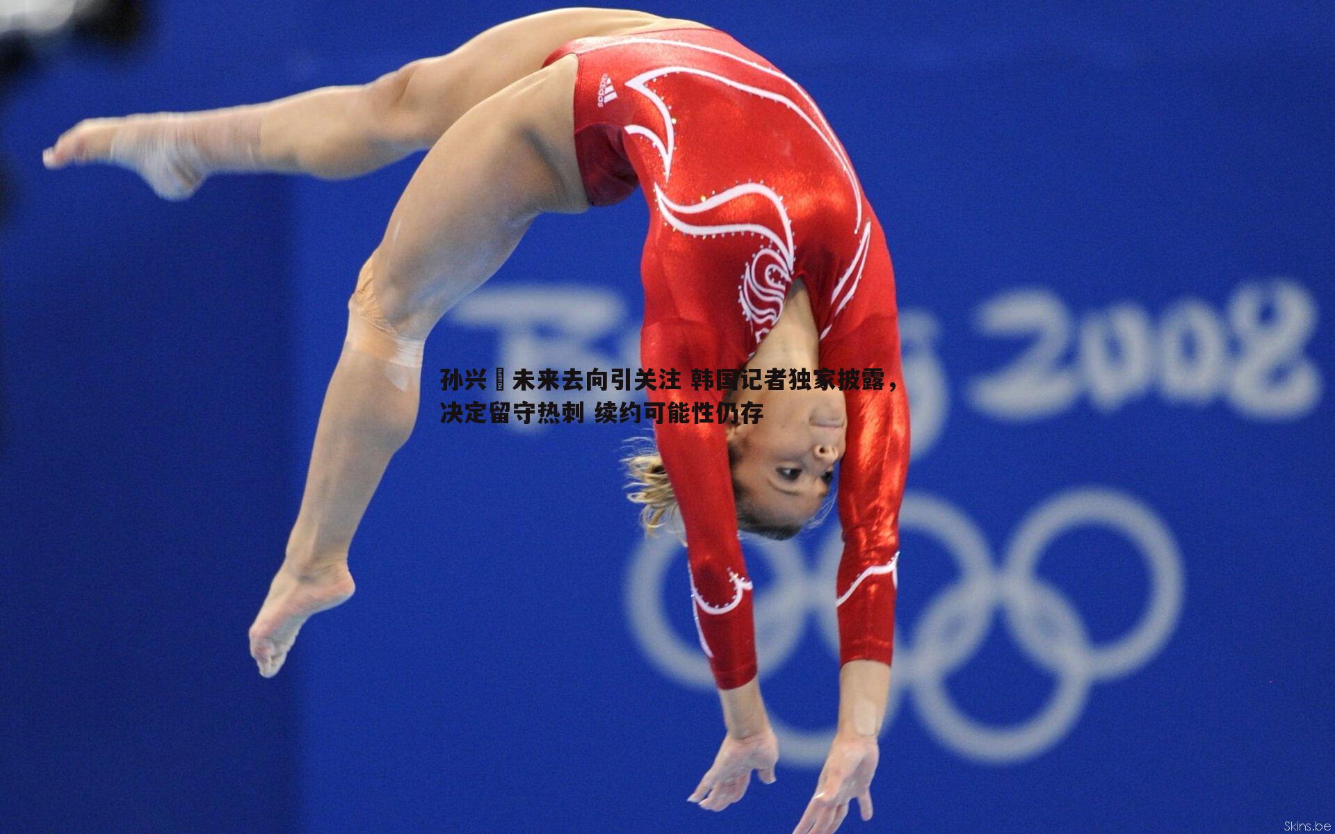 孙兴慜未来去向引关注 韩国记者独家披露，决定留守热刺 续约可能性仍存