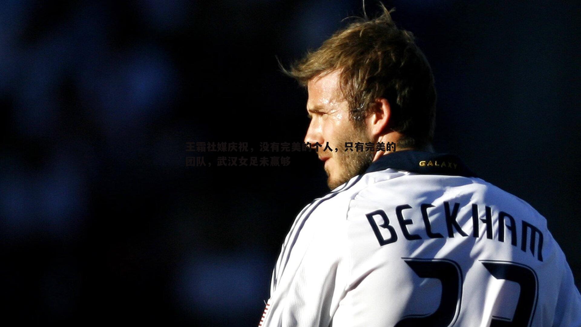 王霜社媒庆祝,没有完美的个人,只有完美的团队,武汉女足未赢够